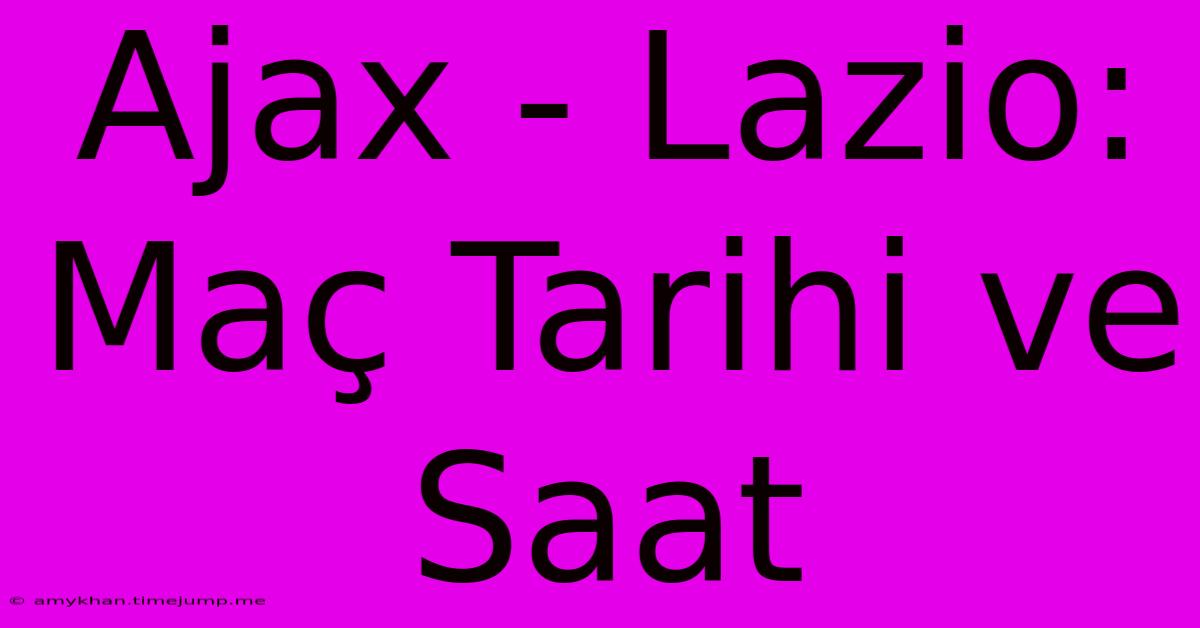 Ajax - Lazio: Maç Tarihi Ve Saat