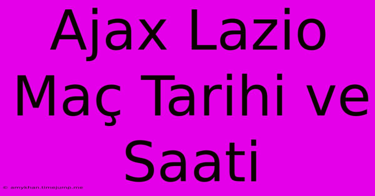 Ajax Lazio Maç Tarihi Ve Saati