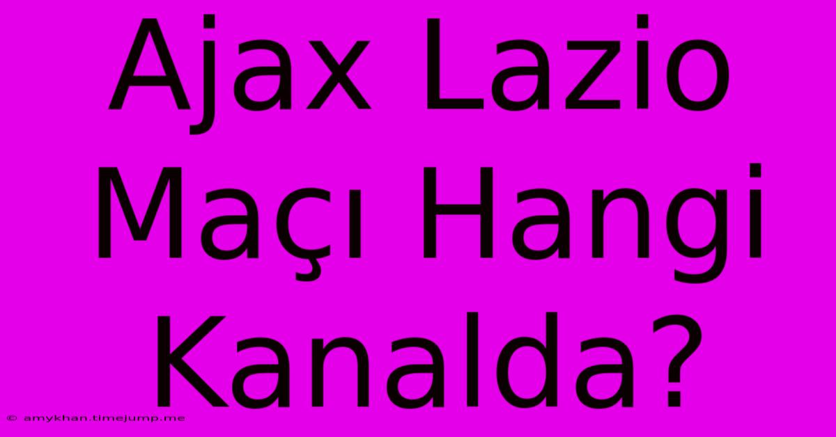 Ajax Lazio Maçı Hangi Kanalda?