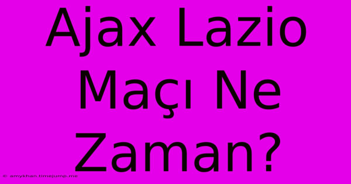 Ajax Lazio Maçı Ne Zaman?