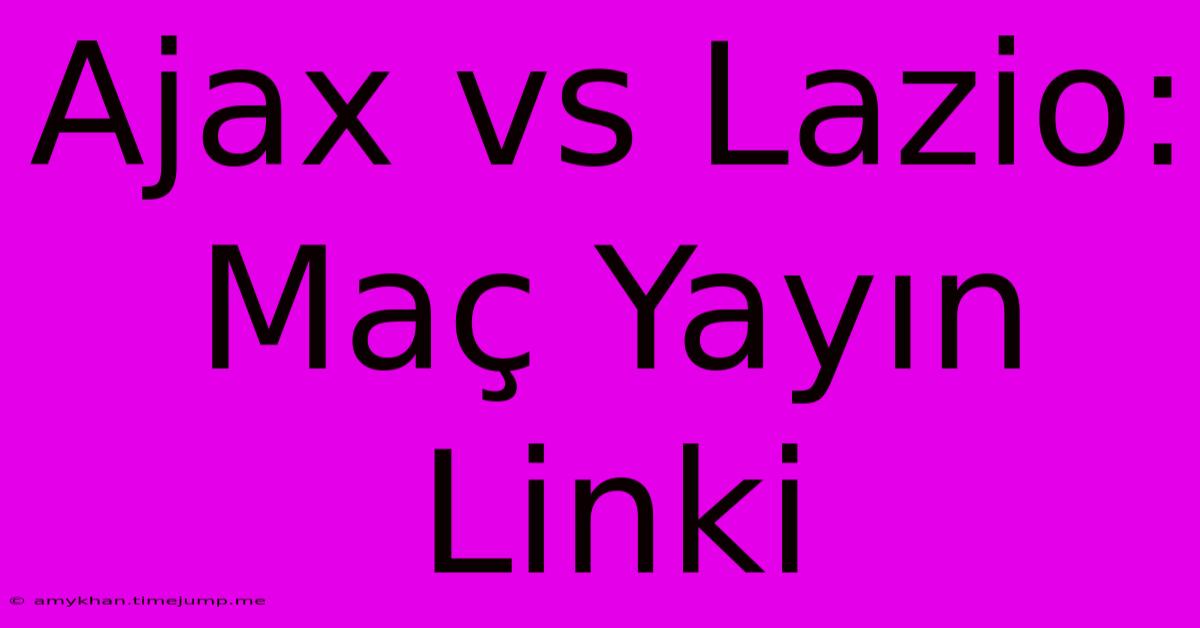 Ajax Vs Lazio: Maç Yayın Linki