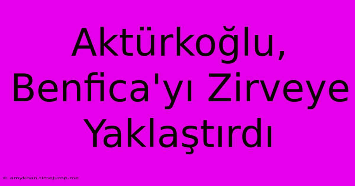 Aktürkoğlu, Benfica'yı Zirveye Yaklaştırdı