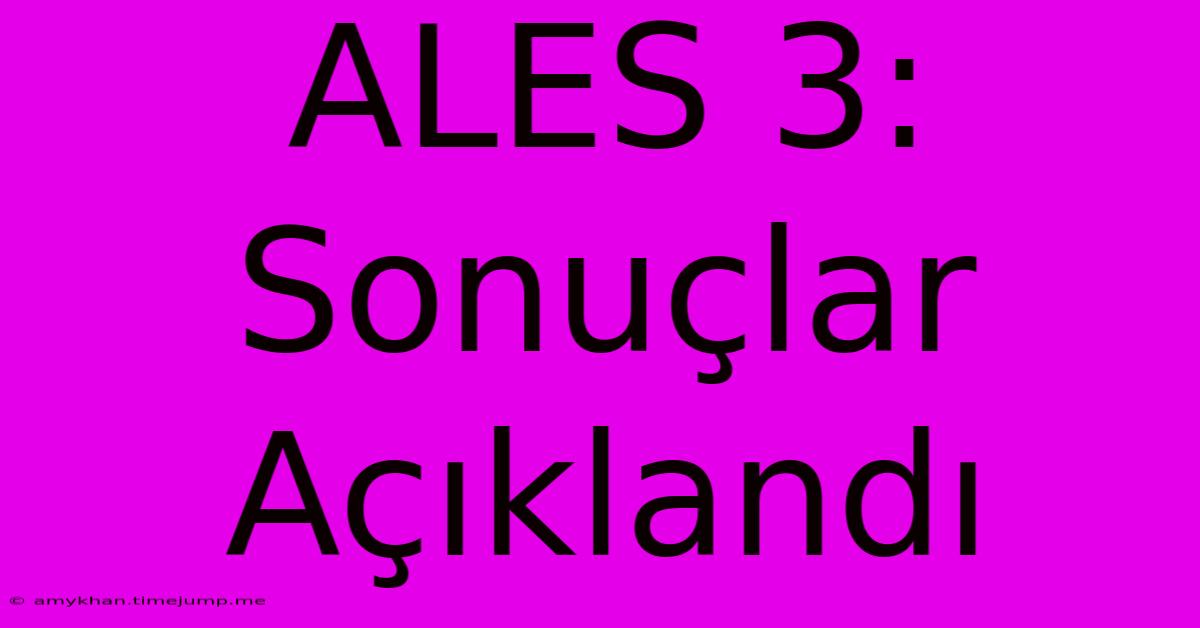 ALES 3: Sonuçlar Açıklandı