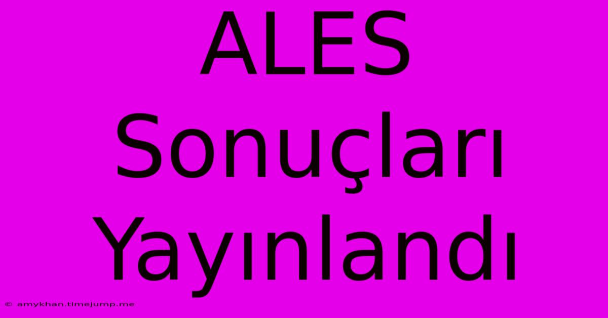 ALES Sonuçları Yayınlandı