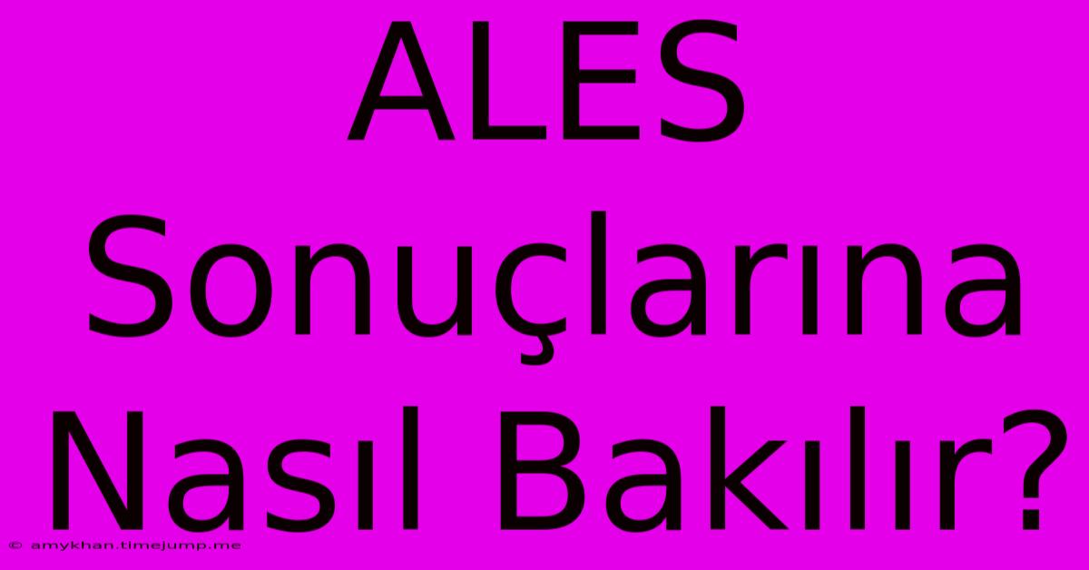 ALES Sonuçlarına Nasıl Bakılır?