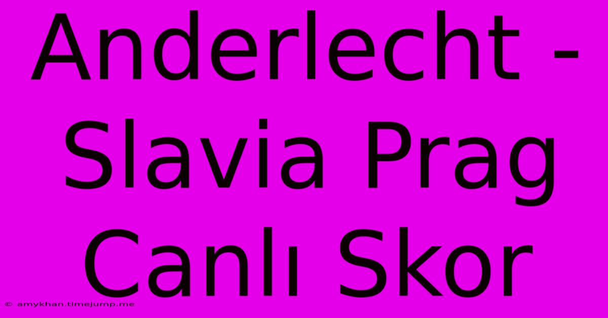 Anderlecht - Slavia Prag Canlı Skor