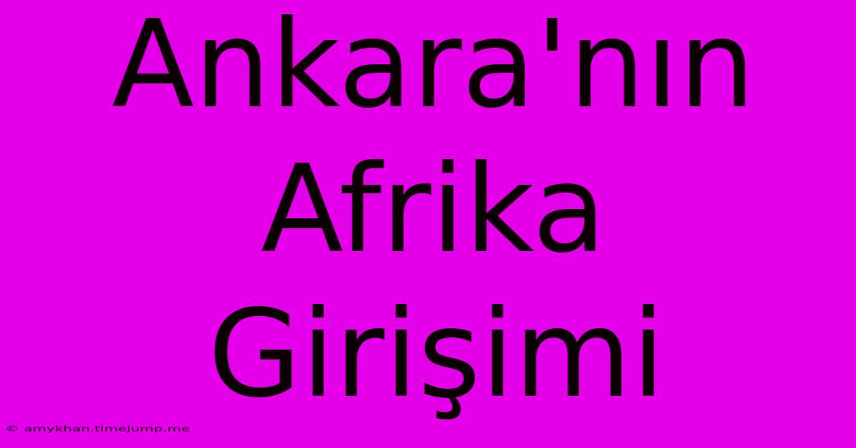 Ankara'nın Afrika Girişimi