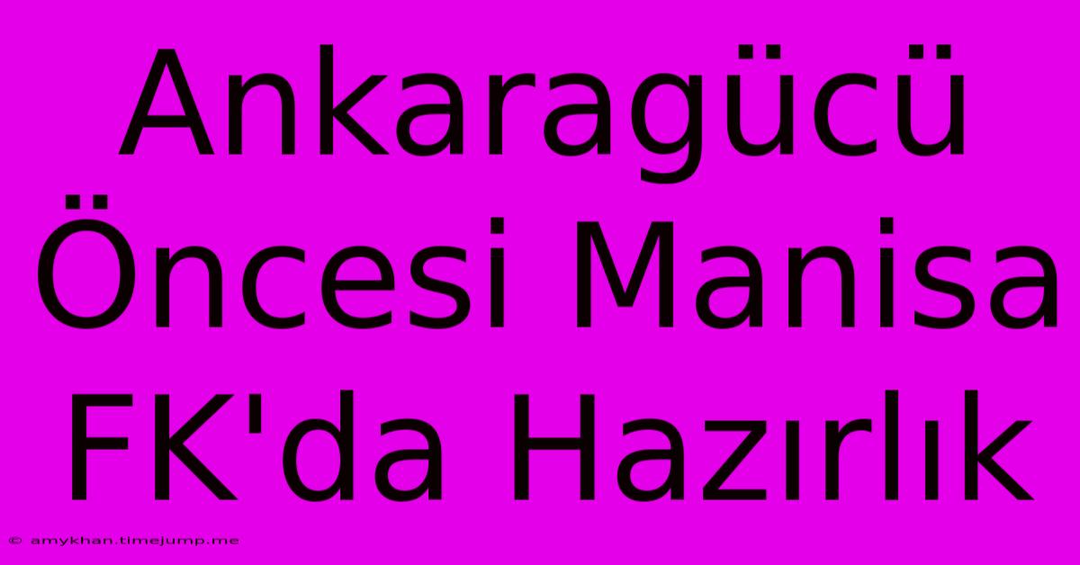 Ankaragücü Öncesi Manisa FK'da Hazırlık