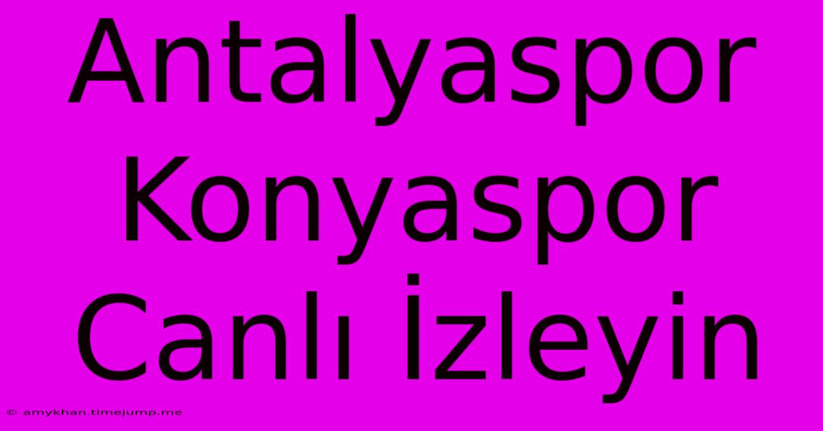Antalyaspor Konyaspor Canlı İzleyin Antalyaspor Konyaspor Canlı İzleyin