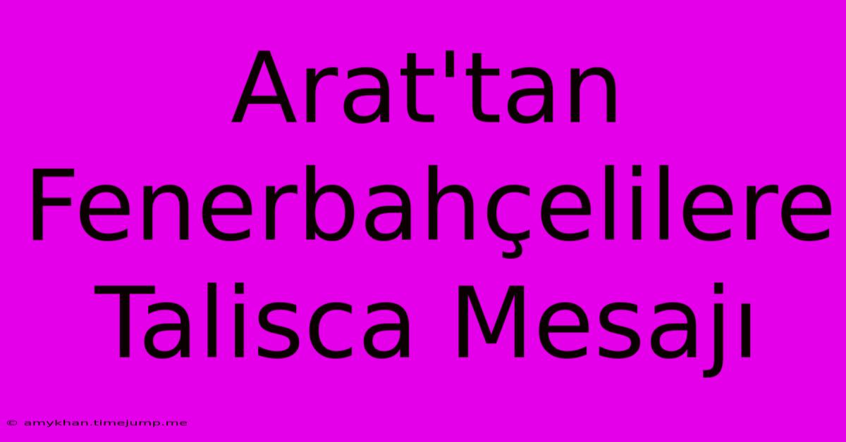 Arat'tan Fenerbahçelilere Talisca Mesajı