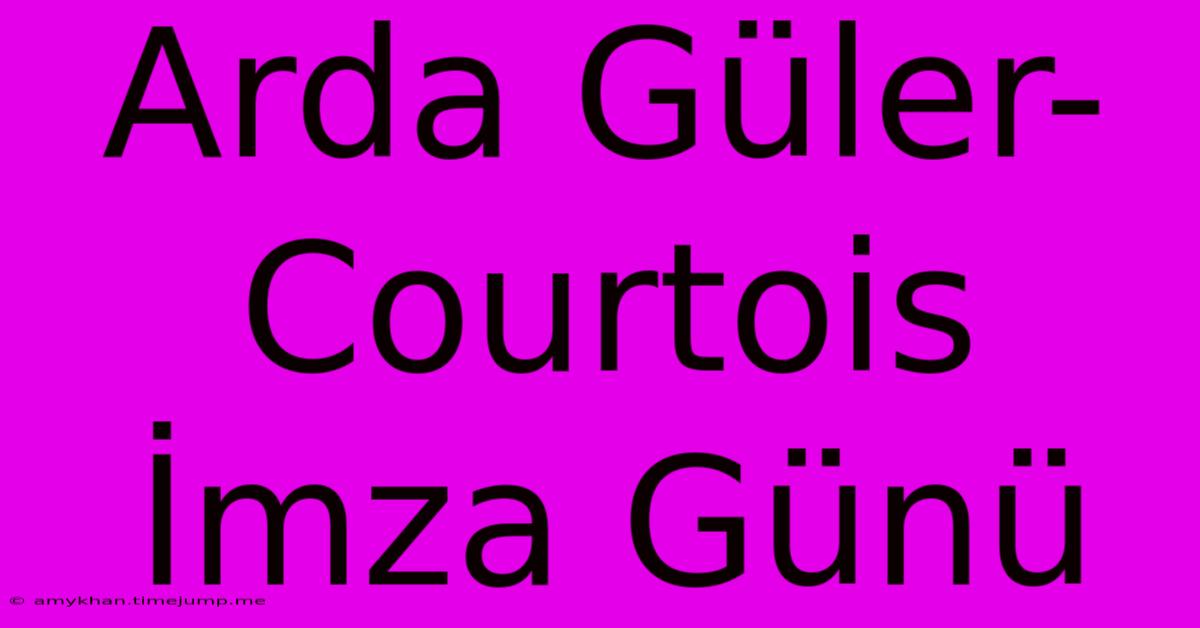 Arda Güler-Courtois İmza Günü