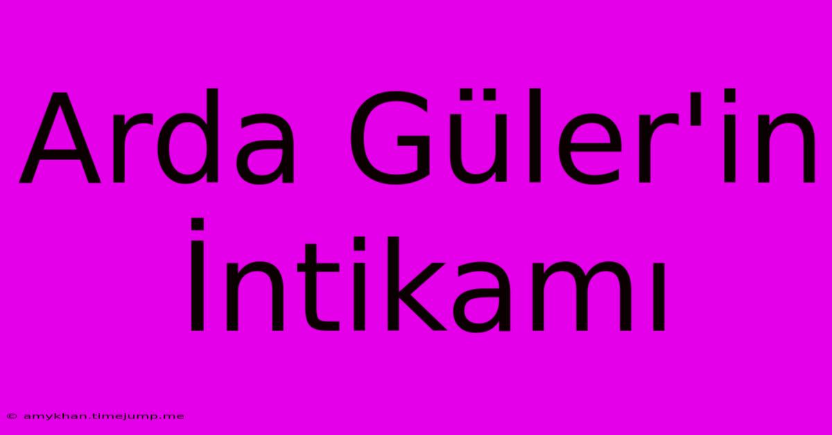 Arda Güler'in İntikamı