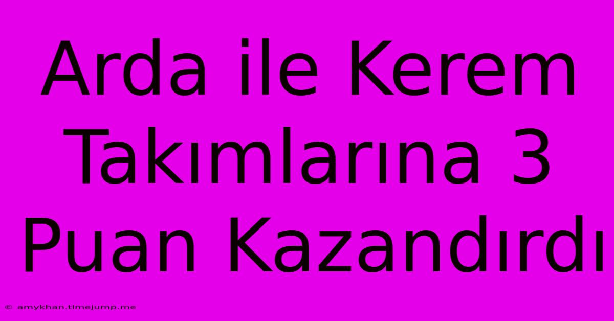 Arda Ile Kerem Takımlarına 3 Puan Kazandırdı