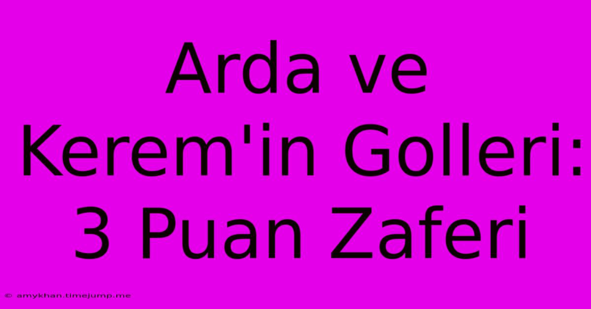 Arda Ve Kerem'in Golleri: 3 Puan Zaferi