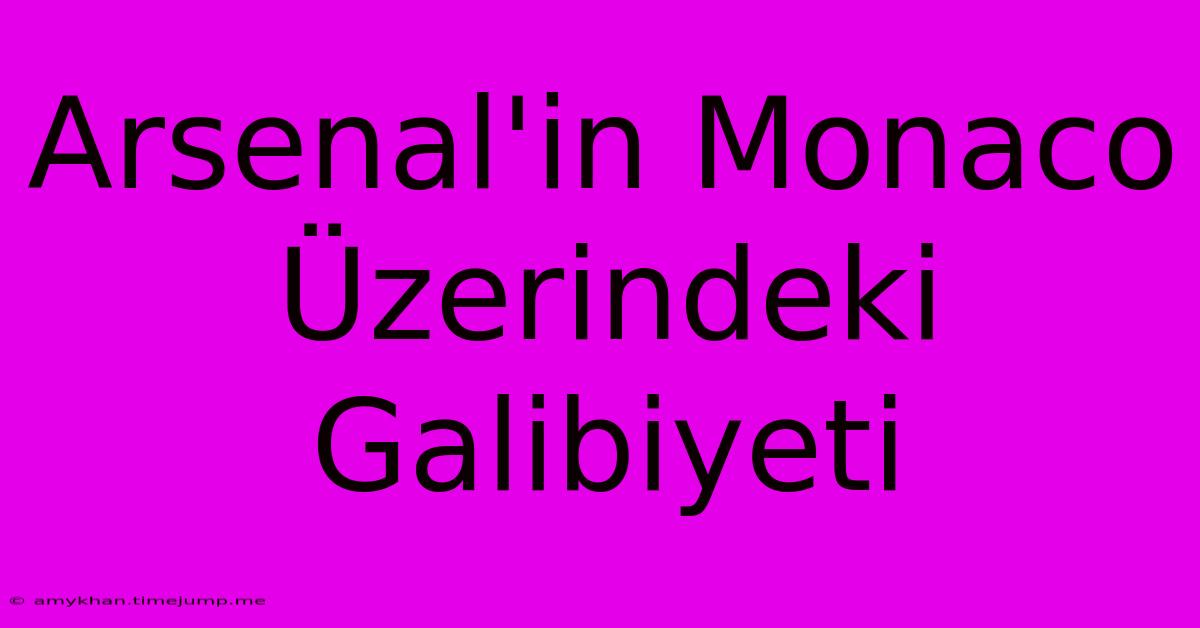 Arsenal'in Monaco Üzerindeki Galibiyeti