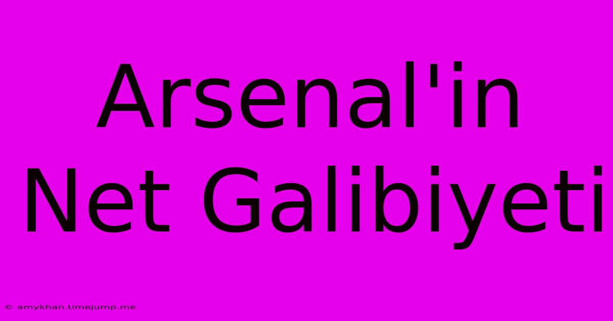 Arsenal'in Net Galibiyeti