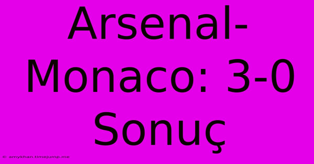 Arsenal-Monaco: 3-0 Sonuç