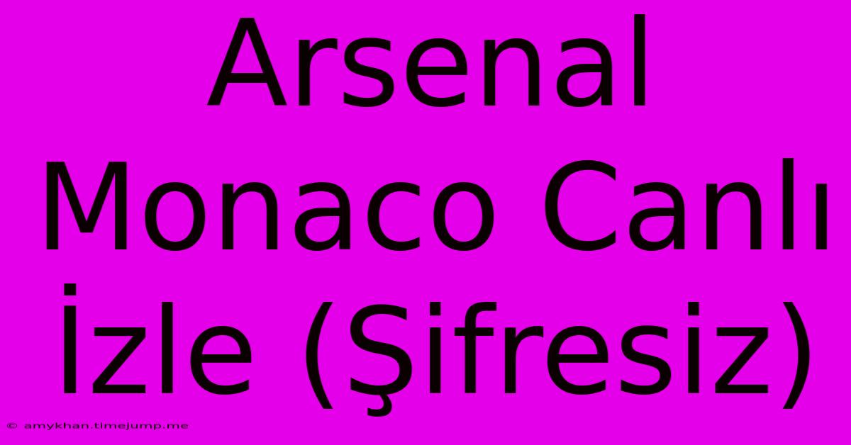 Arsenal Monaco Canlı İzle (Şifresiz)