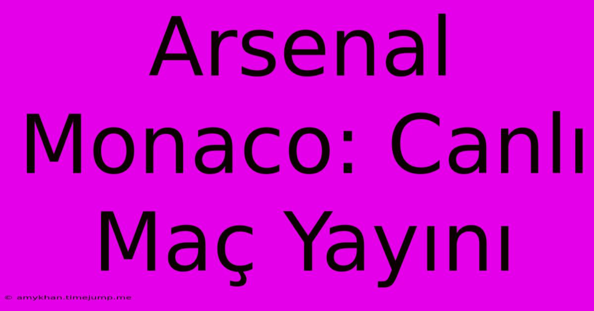 Arsenal Monaco: Canlı Maç Yayını