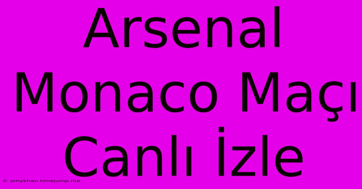 Arsenal Monaco Maçı Canlı İzle