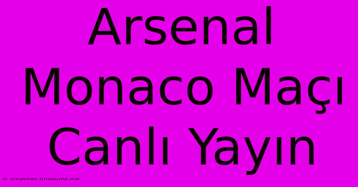 Arsenal Monaco Maçı Canlı Yayın