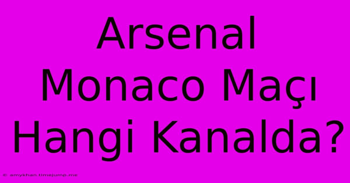 Arsenal Monaco Maçı Hangi Kanalda? Arsenal Monaco Maçı Hangi Kanalda?