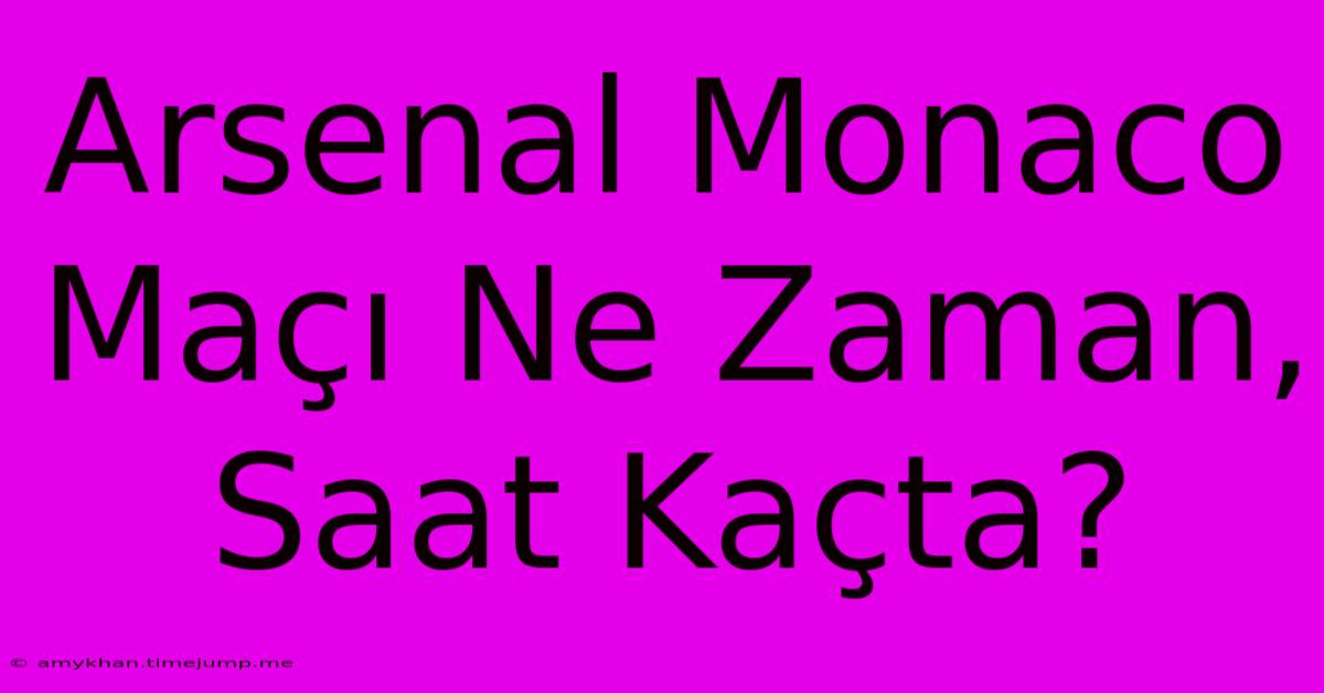 Arsenal Monaco Maçı Ne Zaman, Saat Kaçta?