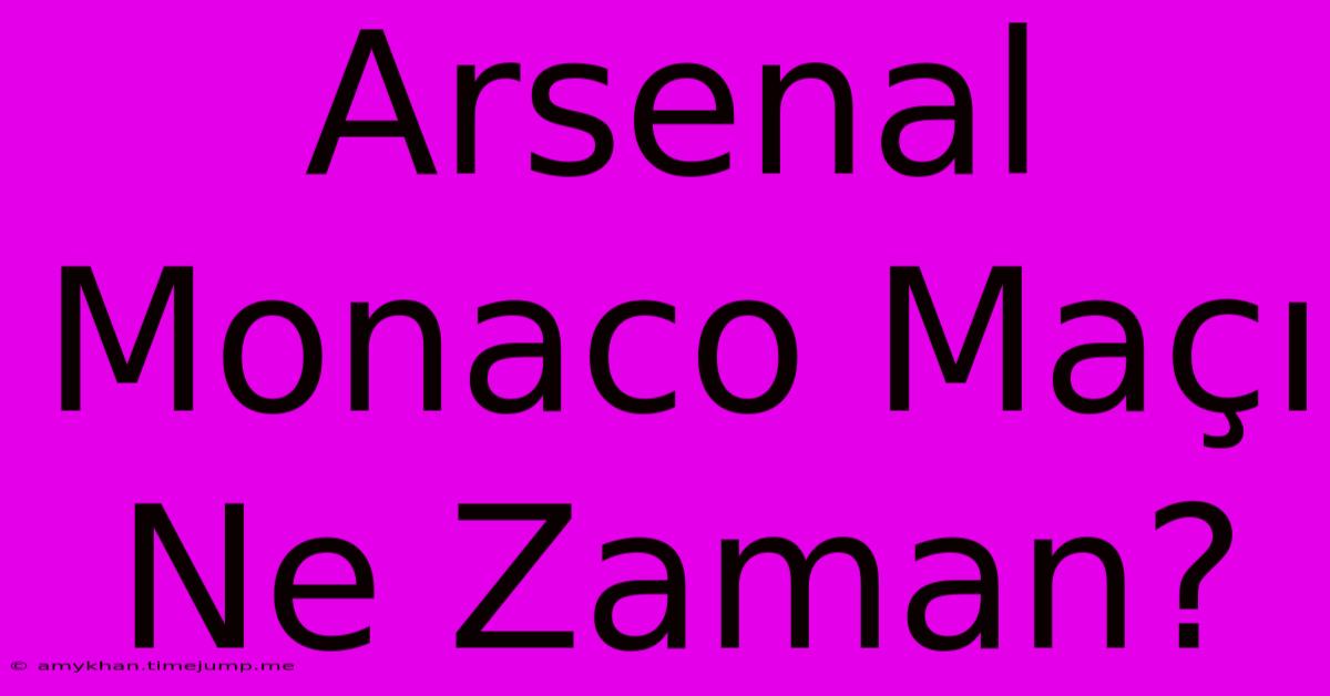 Arsenal Monaco Maçı Ne Zaman?