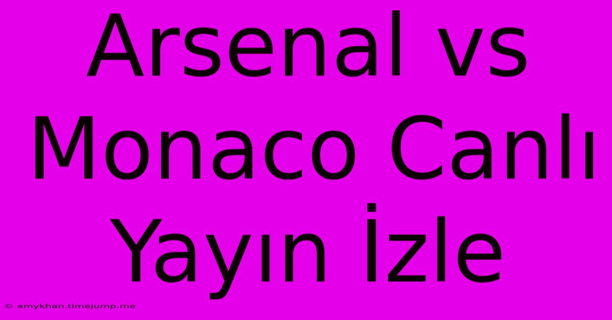 Arsenal Vs Monaco Canlı Yayın İzle