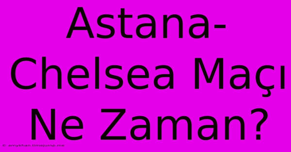 Astana-Chelsea Maçı Ne Zaman?