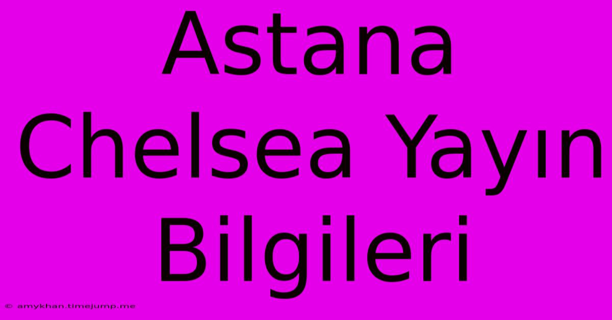 Astana Chelsea Yayın Bilgileri