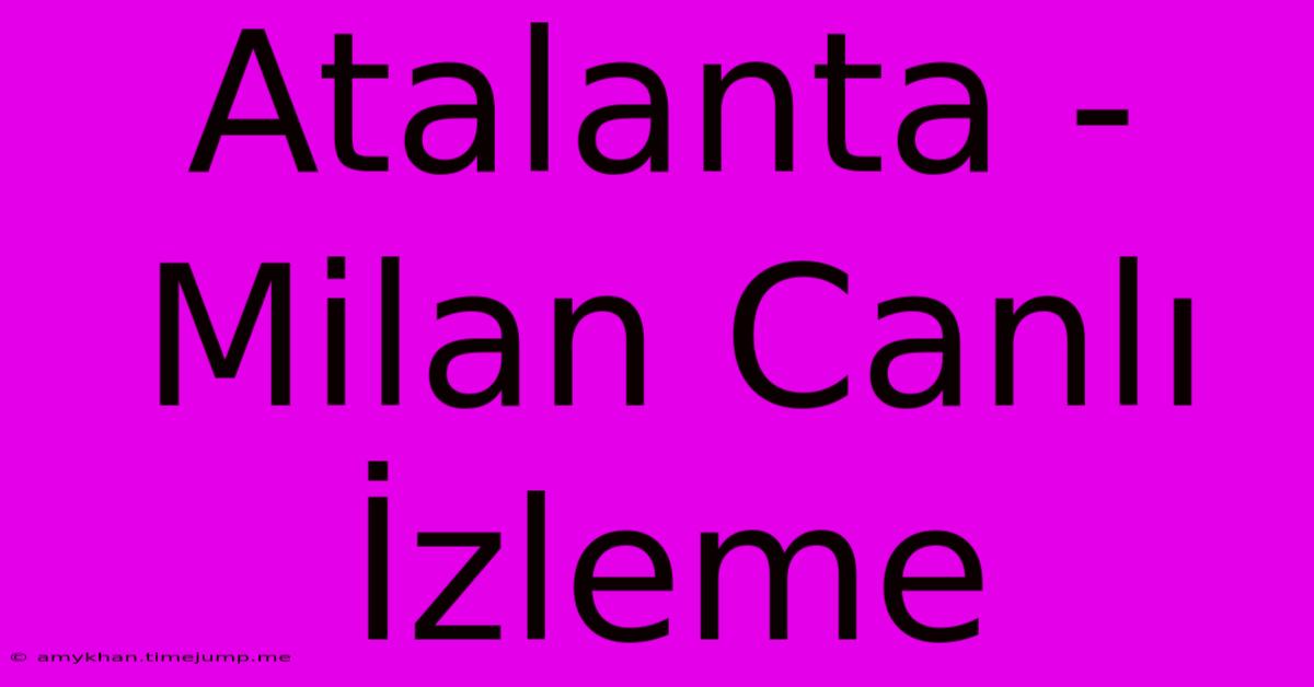 Atalanta - Milan Canlı İzleme Atalanta - Milan Canlı İzleme