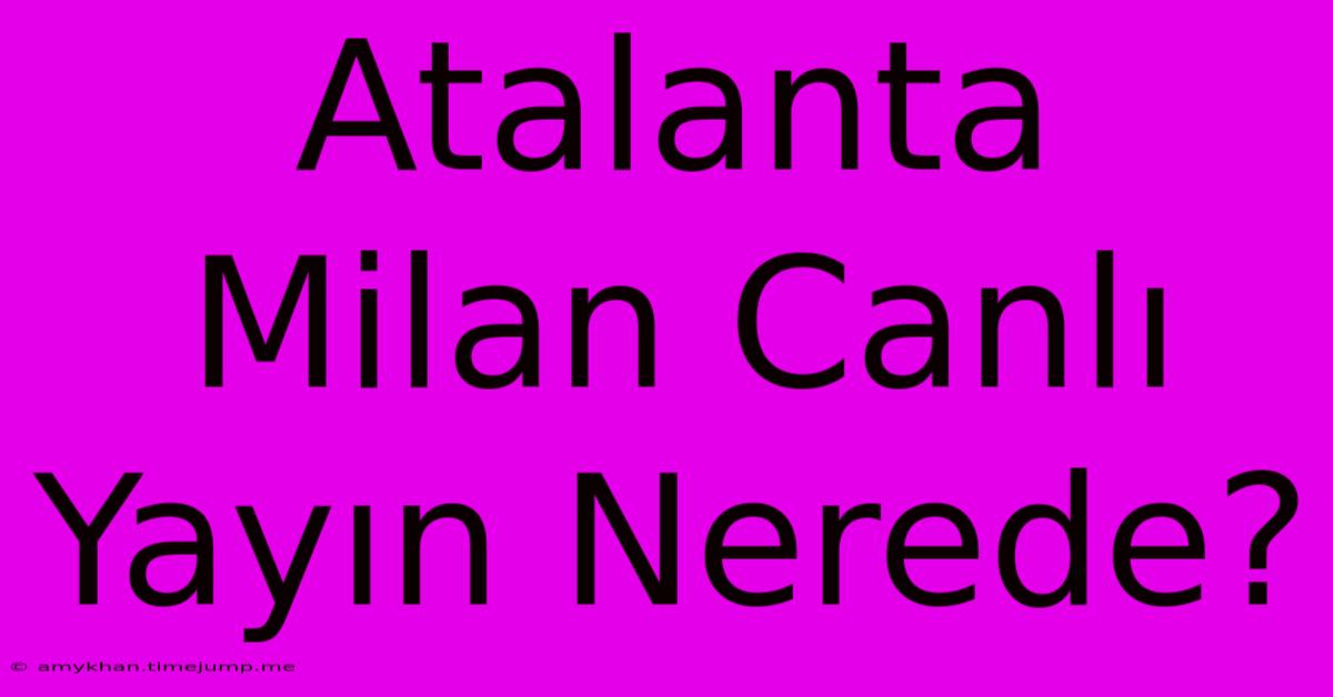 Atalanta Milan Canlı Yayın Nerede? Atalanta Milan Canlı Yayın Nerede?