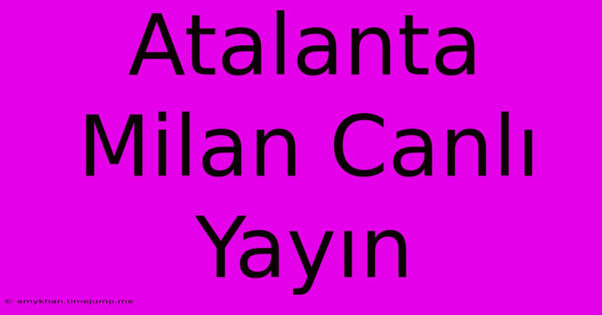 Atalanta Milan Canlı Yayın Atalanta Milan Canlı Yayın