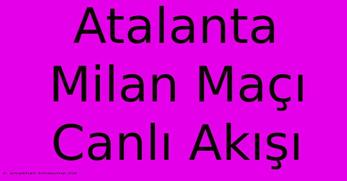 Atalanta Milan Maçı Canlı Akışı Atalanta Milan Maçı Canlı Akışı