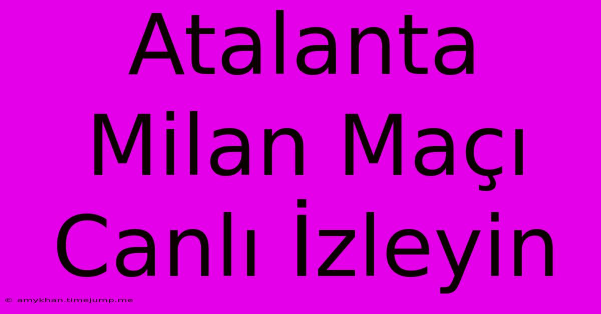 Atalanta Milan Maçı Canlı İzleyin Atalanta Milan Maçı Canlı İzleyin