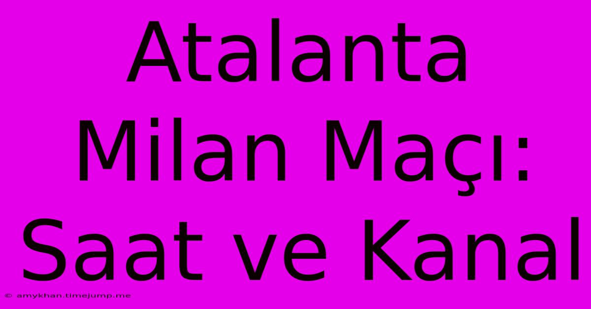 Atalanta Milan Maçı: Saat Ve Kanal Atalanta Milan Maçı: Saat Ve Kanal