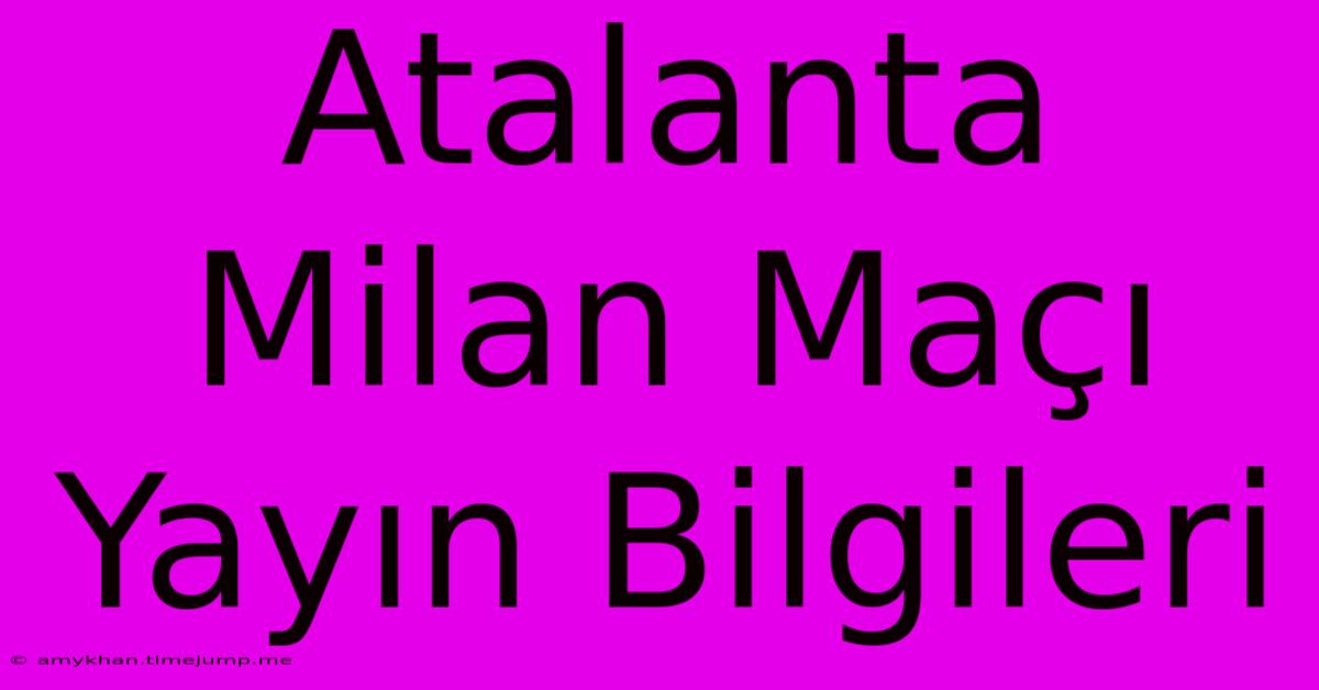 Atalanta Milan Maçı Yayın Bilgileri Atalanta Milan Maçı Yayın Bilgileri