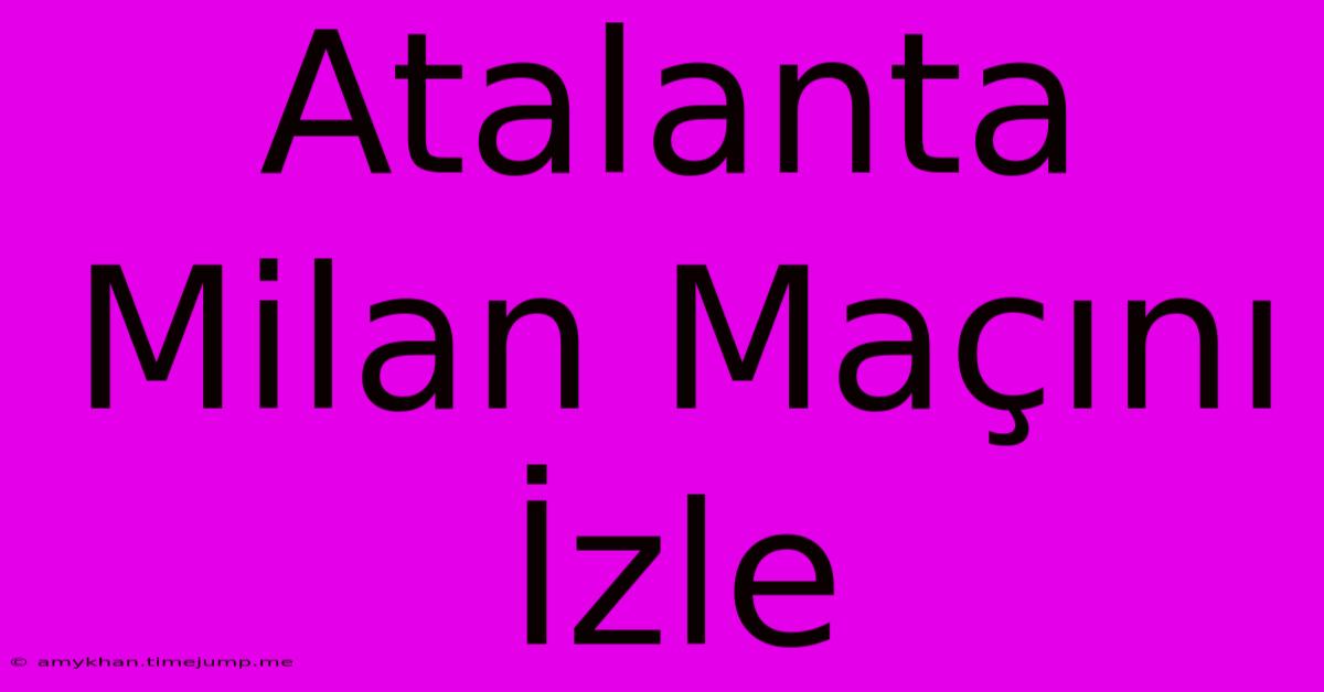 Atalanta Milan Maçını İzle Atalanta Milan Maçını İzle