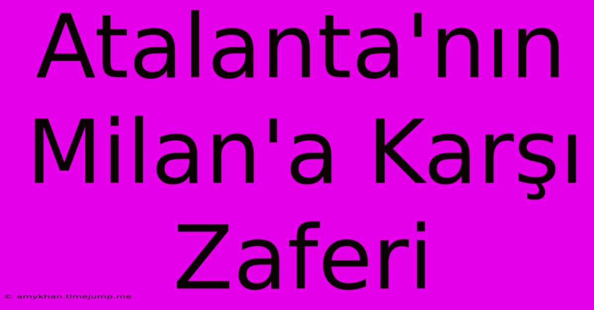 Atalanta'nın Milan'a Karşı Zaferi Atalanta'nın Milan'a Karşı Zaferi