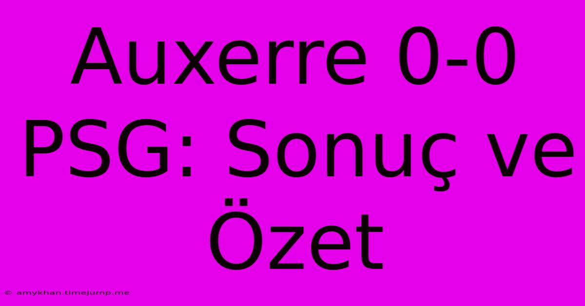 Auxerre 0-0 PSG: Sonuç Ve Özet Auxerre 0-0 PSG: Sonuç Ve Özet
