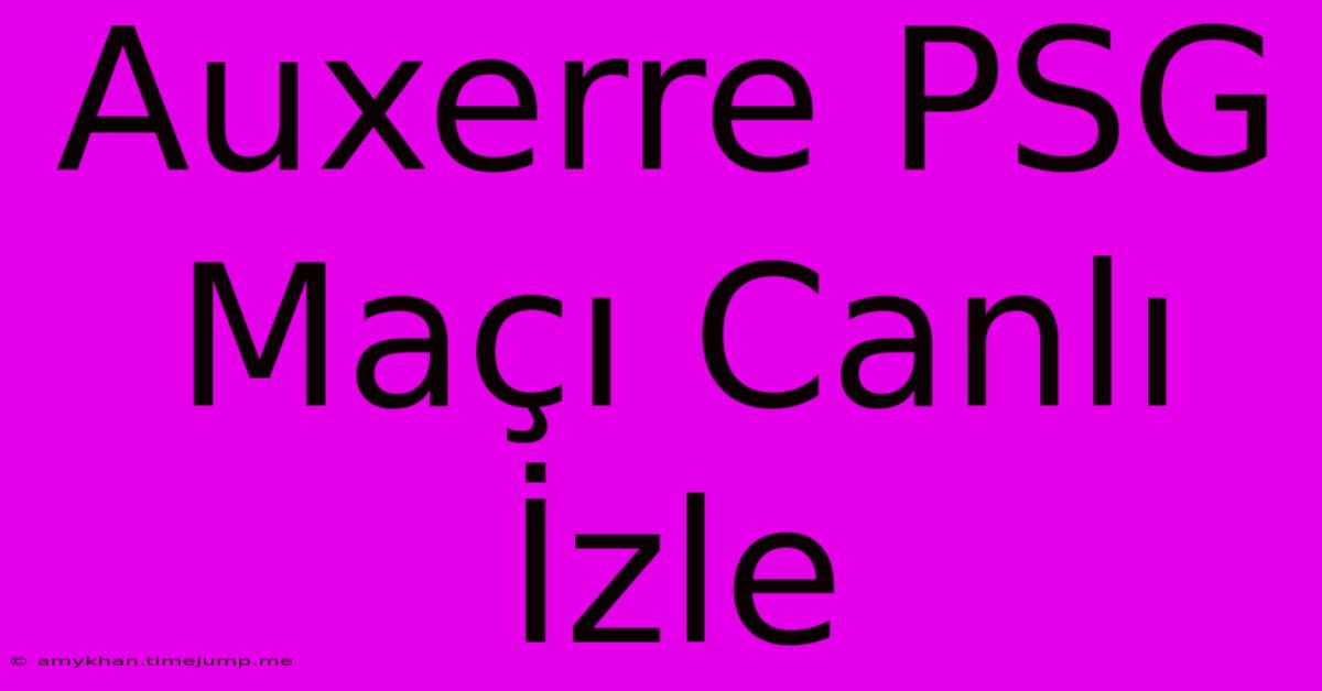 Auxerre PSG Maçı Canlı İzle Auxerre PSG Maçı Canlı İzle