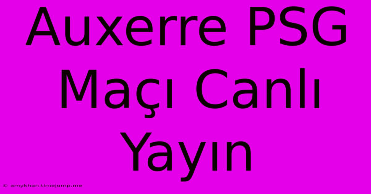 Auxerre PSG Maçı Canlı Yayın Auxerre PSG Maçı Canlı Yayın