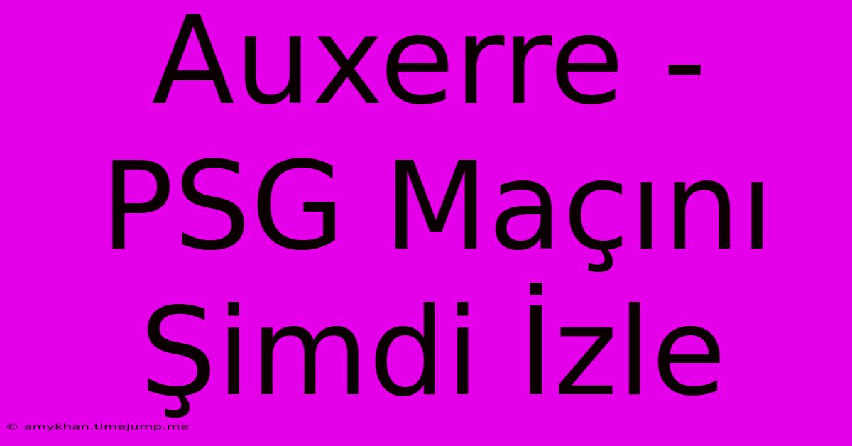 Auxerre - PSG Maçını Şimdi İzle Auxerre - PSG Maçını Şimdi İzle