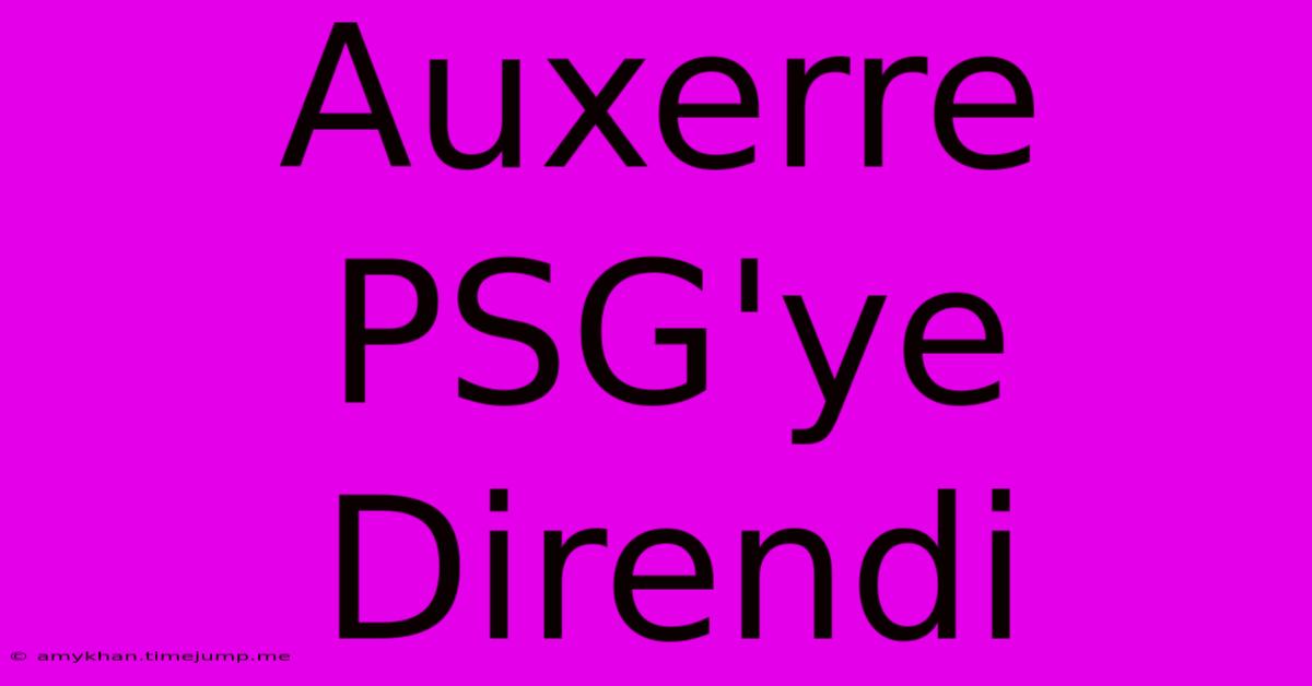 Auxerre PSG'ye Direndi Auxerre PSG'ye Direndi