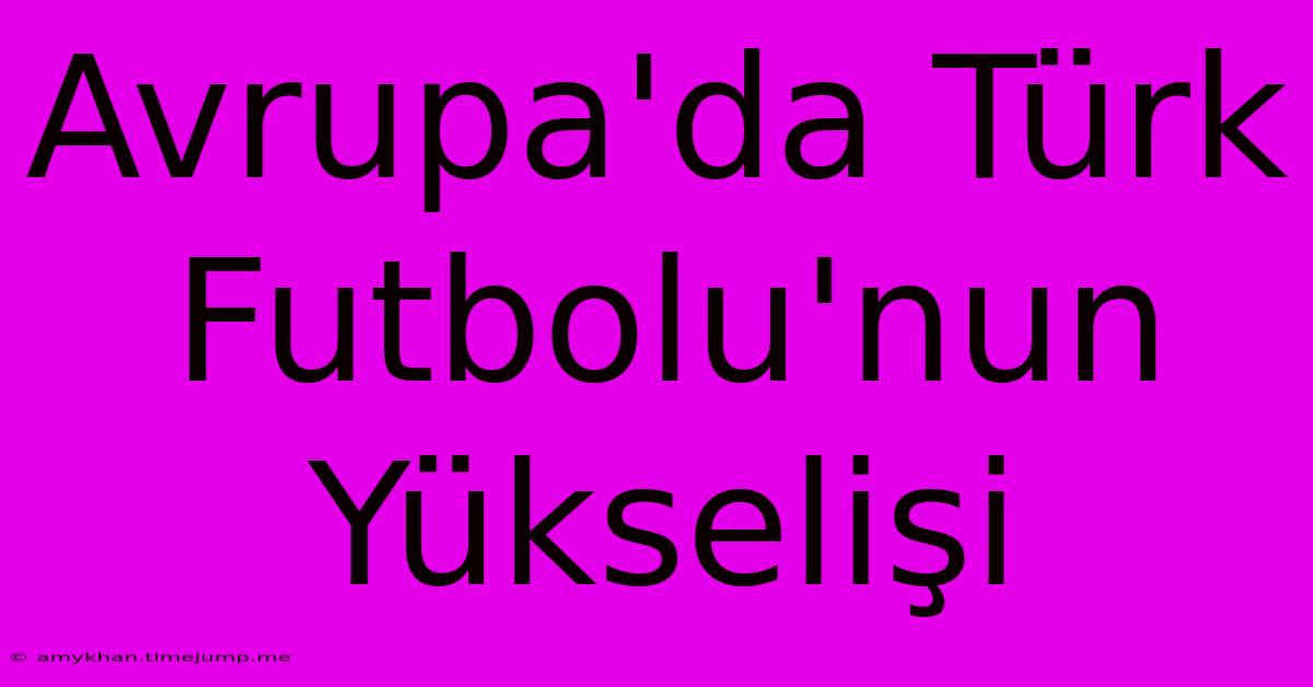 Avrupa'da Türk Futbolu'nun Yükselişi Avrupa'da Türk Futbolu'nun Yükselişi
