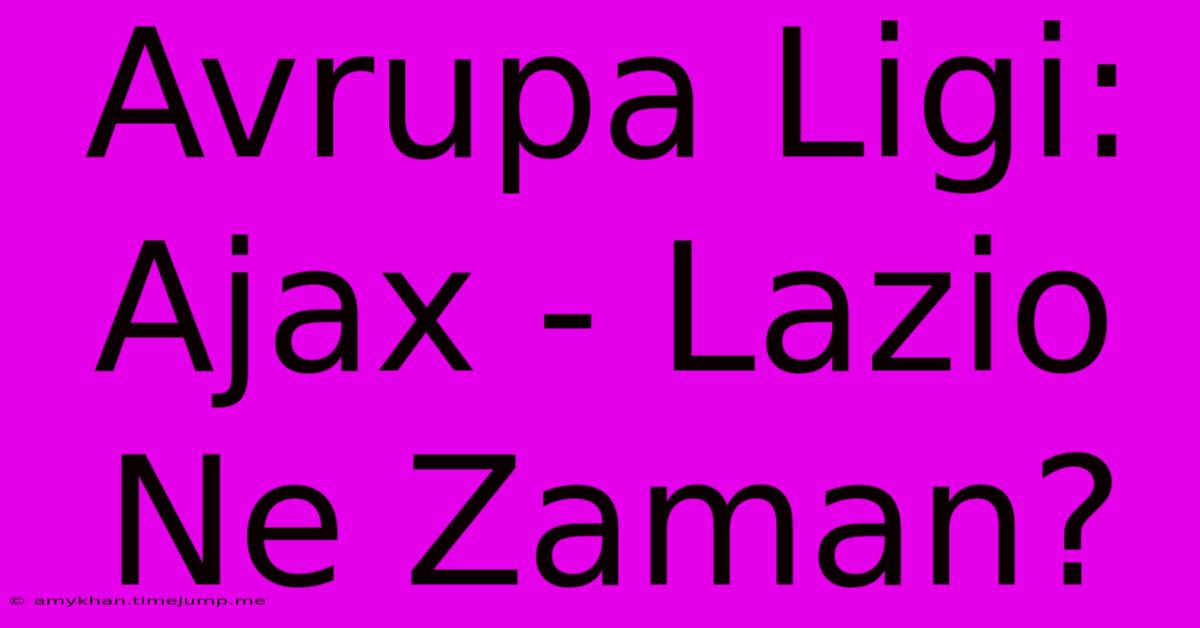 Avrupa Ligi: Ajax - Lazio Ne Zaman?