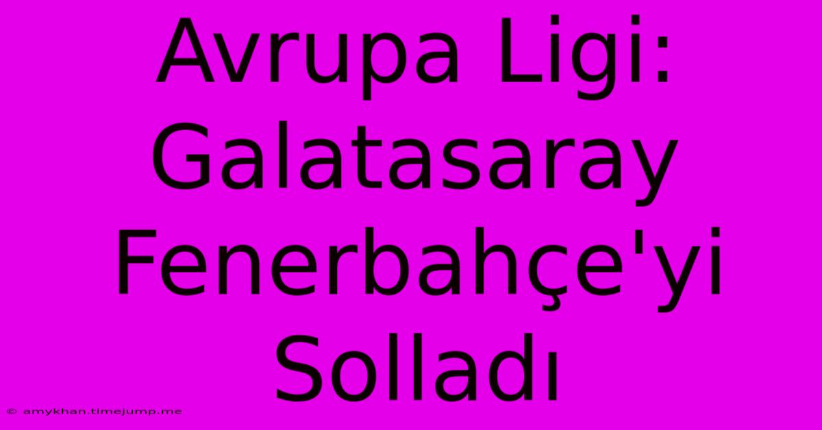 Avrupa Ligi: Galatasaray Fenerbahçe'yi Solladı