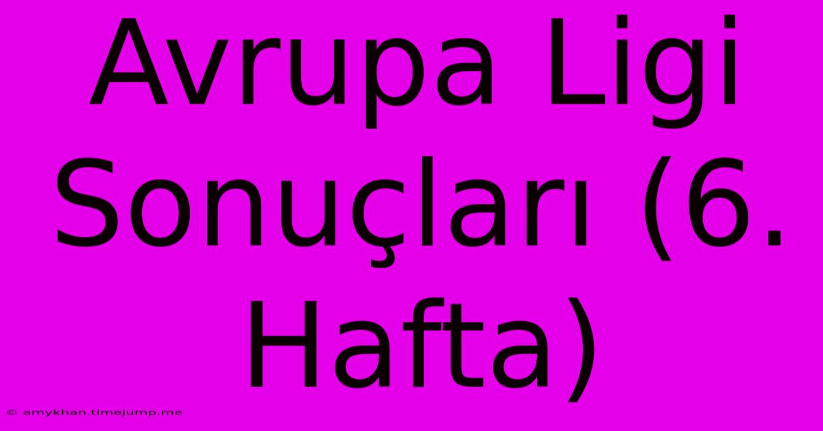 Avrupa Ligi Sonuçları (6. Hafta)