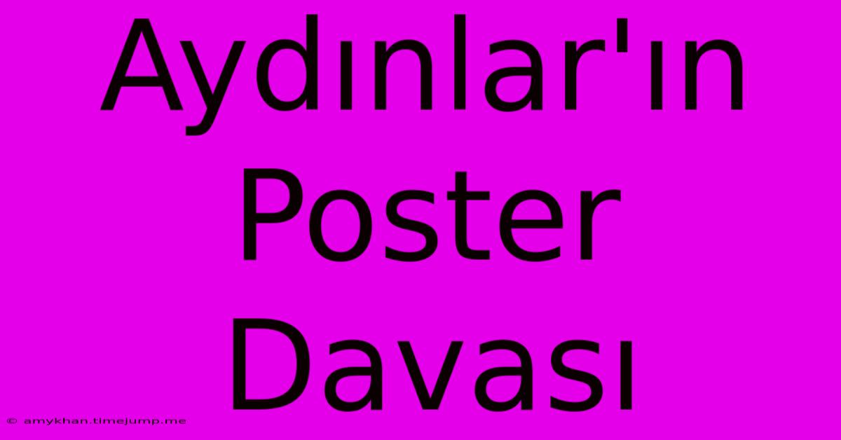 Aydınlar'ın Poster Davası